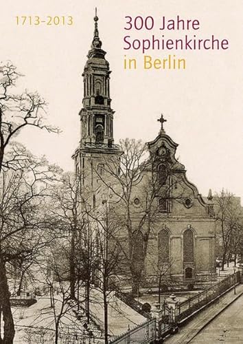 Beispielbild fr 300 Jahre Sophienkirche in Berlin. 1713   2013 ; Festschrift. zum Verkauf von Grammat Antiquariat