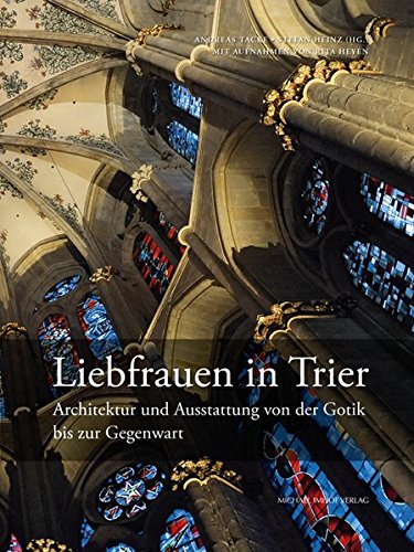 Liebfrauen in Trier : Architektur und Ausstattung von der Gotik bis zur Gegenwart - Andreas Tacke, Stefan Heinz (Hg.)