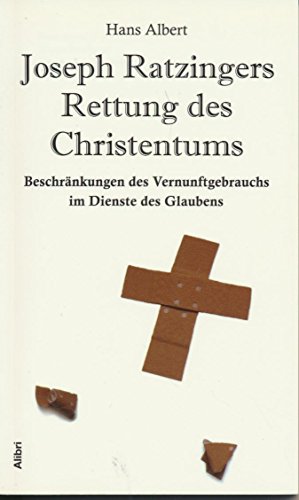 Joseph Ratzingers Rettung des Christentums: Beschränkungen des Vernunftgebrauchs im Dienste des G...
