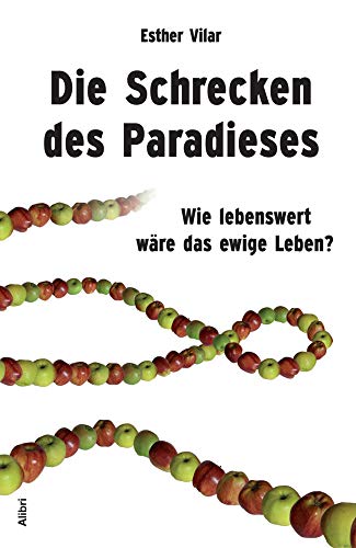Die Schrecken des Paradieses : Wie lebenswert wäre das ewige Leben?. Mit e. Nachw. v. Michael Schmidt-Salomon - Esther Vilar