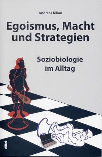 Egoismus, Macht und Strategien. Soziobiologie im Alltag. - Kilian, Andreas