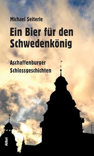 Beispielbild fr Ein Bier fr den Schwedenknig: Aschaffenburger Schlossgeschichten zum Verkauf von medimops