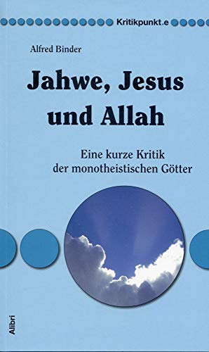Jahwe, Jesus und Allah: Eine kurze Kritik der monotheistischen Götter - Binder, Alfred