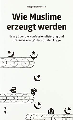 Beispielbild fr Wie Muslime erzeugt werden: Essay ber die Konfessionalisierung und ?Rassialisierung? der sozialen Frage zum Verkauf von medimops