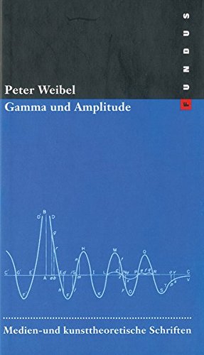 Gamma und Amplitude : Medien- und kunsttheoretische Schriften. Hrsg., komment. u. mit e. Nachw. vers. v. Rolf Sachsse - Peter Weibel