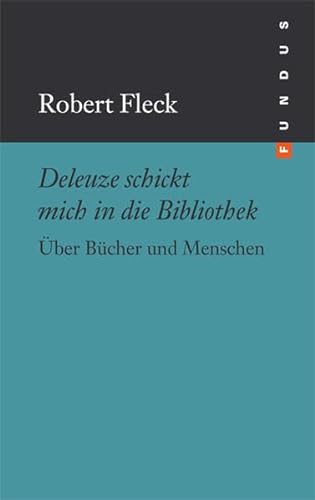 Deleuze schickt mich in die Bibliothek: Ãœber BÃ¼cher und Menschen (9783865725868) by Fleck, Robert