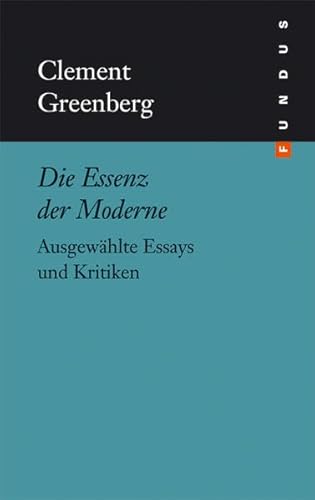 Die Essenz der Moderne: AusgewÃ¤hlte Essays und Kritiken (9783865726223) by Greenberg, Clement