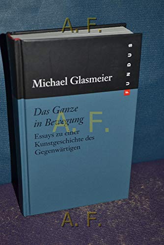 Beispielbild fr Das Ganze in Bewegung. Essays zu einer Kunstgeschichte des Gegenwrtigen FUNDUS Bd. 171: Essays zu einer Kunstgeschichte des Gegenwrtigen zum Verkauf von Kalligramm