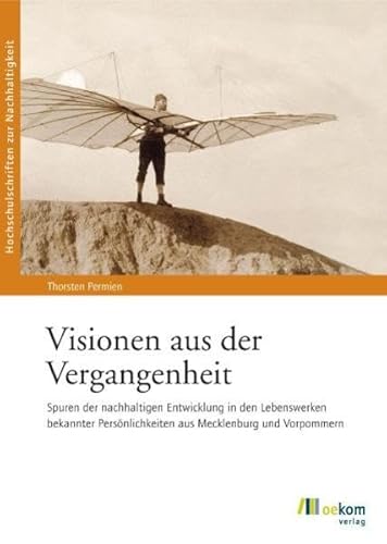 Visionen aus der Vergangenheit. Spuren der nachhaltigen Entwicklung in den Lebenswerken bekannter...