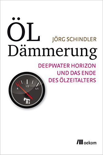 Öldämmerung: Deepwater Horizon und das Ende des Ölzeitalters - Schindler, Jörg