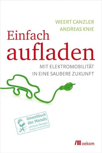 Einfach aufladen - Mit Elektromobilität in eine saubere Zukunft - Canzler Weert, Knie Andreas