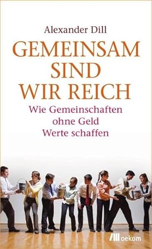 Stock image for Gemeinsam sind wir reich: Wie Gemeinschaften ohne Geld Werte schaffen [Paperback] Dill, Alexander for sale by tomsshop.eu