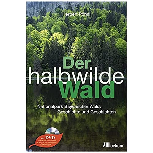 Imagen de archivo de Der halbwilde Wald: Nationalpark Bayerischer Wald: Geschichte und Geschichten a la venta por medimops