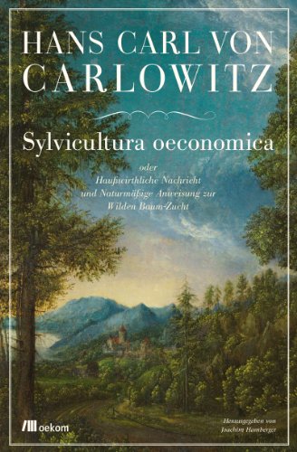 Sylvicultura oeconomica oder Haußwirthliche Nachricht und Naturmäßige Anweisung zur Wilden Baum-Zucht - Hans Carl von, Carlowitz und Hamberger Joachim