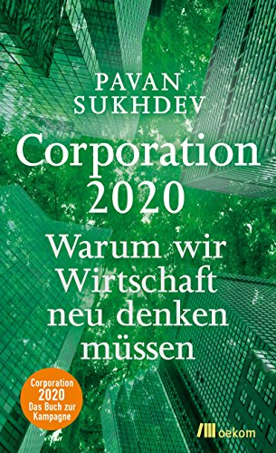 Corporation 2020: Warum wir Wirtschaft neu denken müssen - Sukhdev, Pavan