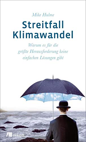 Streitfall Klimawandel : warum es für die größte Herausforderung keine einfachen Lösungen gibt / Mike Hulme. Aus dem Engl. von Jörg Matschullat und Stephanie Hänsel. Unter Mithilfe von Danny Arnold . - Hulme, Mike / Matschullat, Jörg [Übers.] / Hänsel, Stephanie [Übers.]