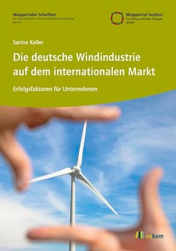 Die deutsche Windindustrie auf dem internationalen Markt : Erfolgsfaktoren für Unternehmen.