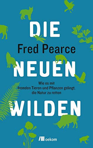 9783865817686: Die neuen Wilden: Wie es mit fremden Tieren und Pflanzen gelingt, die Natur zu retten