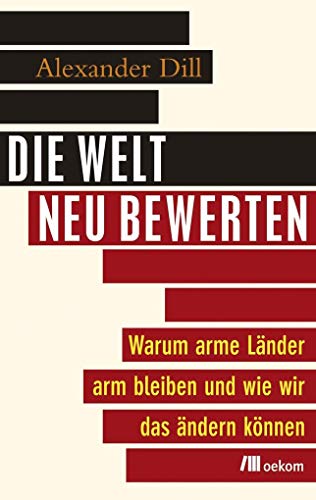 Beispielbild fr Die Welt neu bewerten: Warum arme Lnder arm bleiben und wie wir das ndern knnen zum Verkauf von medimops