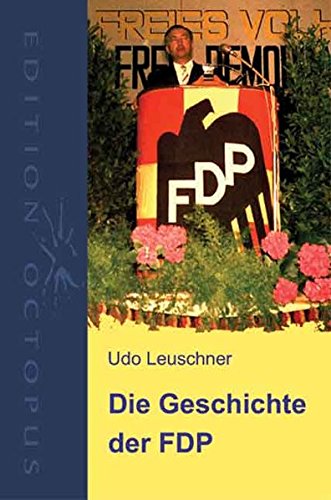 Die Geschichte der FDP: Metamorphosen einer Partei zwischen rechts, sozialliberal und neokonservativ - Udo Leuschner