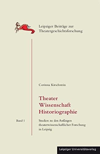 9783865831019: Theater Wissenschaft Historiographie: Studien zu den Anfngen theaterwissenschaftlicher Forschung in Leipzig