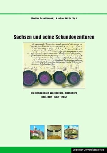 Sachsen und seine Sekundogenituren. Die Nebenlinien Weißenfels, Merseburg und Zeitz (1657 - 1746). - Schattkowsky, Martina und Manfred Wilde (Hrsg.)