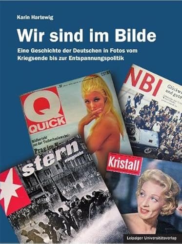 Wir sind im Bilde. Eine Geschichte der Deutschen in Fotos vom Kriegsende bis zur Entspannungspolitik. - Hartewig, Karin