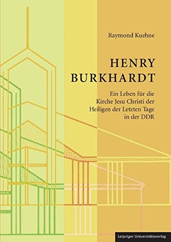 Henry Burkhardt. Ein Leben für die Kirche Jesu Christi der Heiligen der Letzten Tage in der DDR. - Kuehne, Raymond