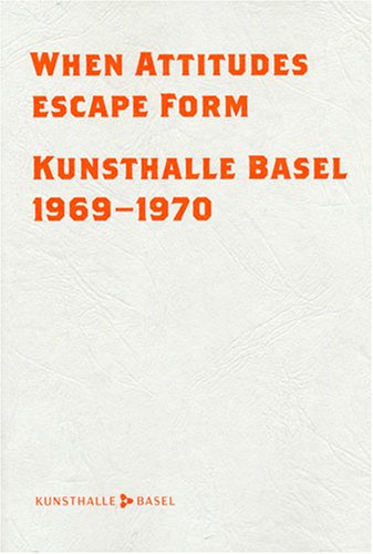Stock image for When Attitudes Escape Form - Kunsthalle Basel 1969-1970 for sale by Art Data