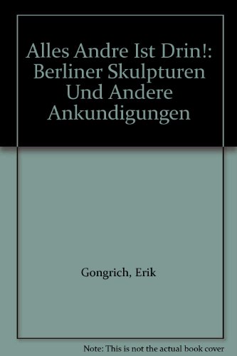 Alles Andre Ist Drin!: Berliner Skulpturen Und Andere Ankundigungen (9783865881779) by Gongrich, Erik