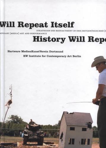 History Will Repeat Itself: Strategies of Re-enactment in Contemporary (Media) Art and Performance (9783865884022) by Gabriele Horn; Inke Arns