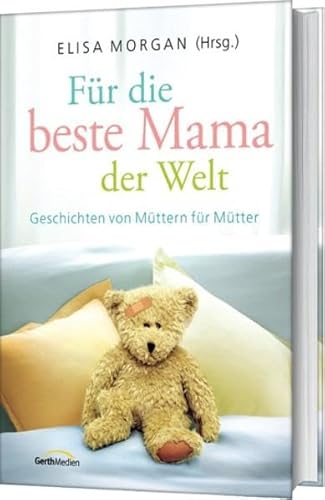 Für die beste Mama der Welt: Geschichten von Müttern für Mütter