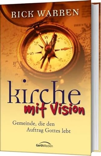 Kirche mit Vision: Gemeinde, die den Auftrag Gottes lebt - Rick Warren