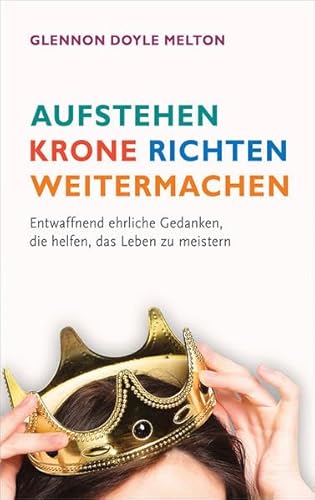 Stock image for Aufstehen, Krone richten, weitermachen: Entwaffnend ehrliche Gedanken, die helfen, das Leben zu meistern for sale by medimops