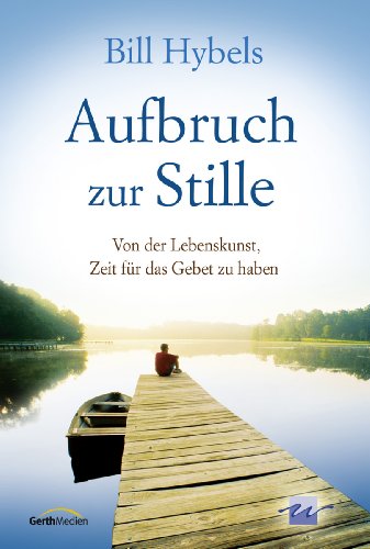 Aufbruch zur Stille : von der Lebenskunst, Zeit für das Gebet zu haben. Aus dem Engl. übers. von Barbara Baumhof . - Hybels, Bill