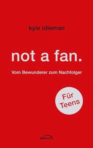 not a fan. Für Teens: Vom Bewunderer zum Nachfolger - Idleman, Kyle