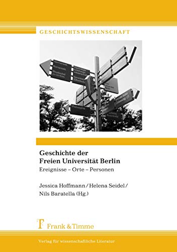 Geschichte der Freien Universität Berlin. Ereignisse - Orte - Personen. Geschichtswissenschaft 13. - Hoffmann, Jessica, Helena Seidel und Nils Baratella (Hrsg.)