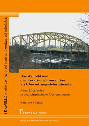 Das Weltbild und die literarische Konvention als Übersetzungsdeterminanten : Adam Mickiewicz in deutschsprachigen Übertragungen. TransÜD ; Bd. 26. - Lukas, Katarzyna