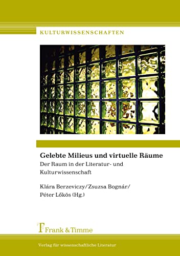 Gelebte Milieus und virtuelle Räume. Der Raum in der Literatur- und Kulturwissenschaft. Kulturwissenschaften 8. - Berzeviczy, Klára, Zuszsa Bognár und Péter Lokös (Hrsg.)