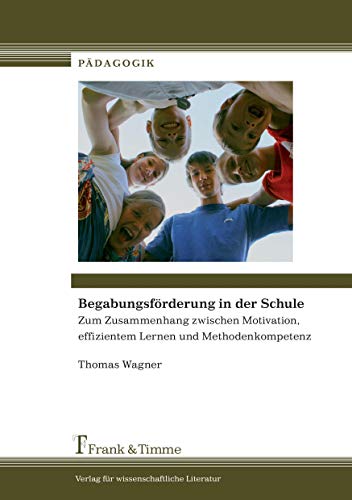 BegabungsfÃ¶rderung in der Schule: Zum Zusammenhang zwischen Motivation, effizientem Lernen und Methodenkompetenz (German Edition) (9783865963406) by Wagner, Thomas