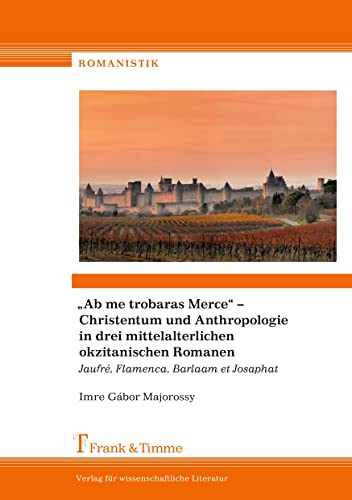 9783865963796: "Ab me trobaras Merce" - Christentum und Anthropologie in drei mittelalterlichen okzitanischen Romanen: Jaufr, Flamenca, Barlaam et Josaphat