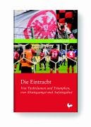 Beispielbild fr Die Eintracht. Von Titeltrumen und Triumphen, von Abstiegsangst und Aufstiegslust. zum Verkauf von Antiquariat Matthias Wagner