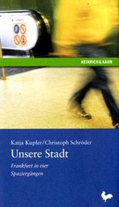 Unsere Stadt: Frankfurt in vier Spaziergängen - Kupfer, Katja, Christoph Schröder und Harald Schröder