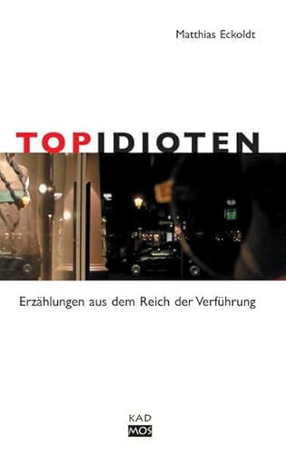 9783865990754: TopIdioten. Erzhlungen aus dem Reich der Verfhrung