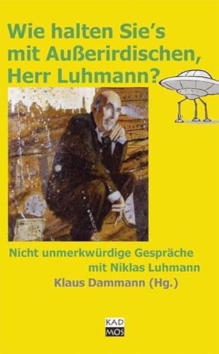 Wie halten Sie's mit Außerirdischen, Herr Luhmann? Nicht unmerkwürdige Gespräche mit Niklas Luhmann über Tee mit Außerirdischen, Frauenförderung und Eliten, Reformpädagogik, Liebeserfahrungen, Europaerwartungen von Sozialisten, Kriege im Namen Gottes u.a.m. - Dammann, Klaus und Niklas Luhmann