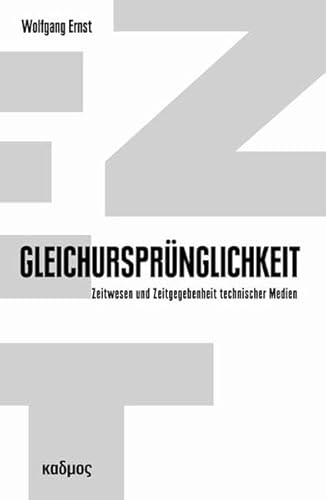 GleichursprÃ¼nglichkeit: Zeitwesen und Zeitgegebenheit technischer Medien (9783865991447) by Ernst, Wolfgang