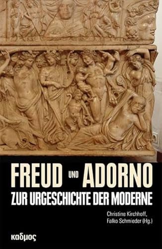 Freud und Adorno. Zur Urgeschichte der Moderne (LiteraturForschung) ZurUrgeschichtederModerne - Christine Kirchhoff (Hg.), Christine und Falko Falko Schmieder (Hg.)
