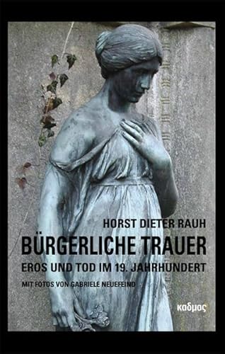 Beispielbild fr Brgerliche Trauer : Eros und Tod im 19. Jahrhundert. Horst Dieter Rauh. Mit Fotos von Gabriele Neuefeind zum Verkauf von Fundus-Online GbR Borkert Schwarz Zerfa