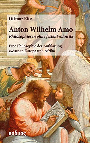 9783865994707: Anton Wilhelm Amo. Philosophieren ohne festen Wohnsitz: Eine Philosophie der Aufklrung zwischen Europa und Afrika