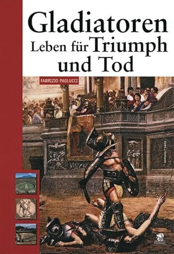 Gladiatoren : Leben für Triumph und Tod. - Paolucci, Fabrizio